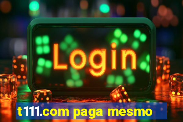 t111.com paga mesmo